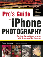 Pro's Guide To Iphoneography: Techniques for Taking Your iPhone Photography to the Next Level