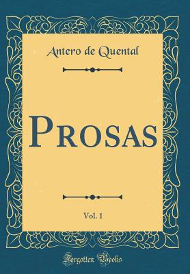 Prosas, Vol. 1 (Classic Reprint) - Quental, Antero De