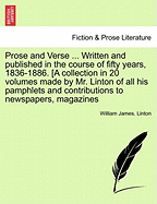 Prose and Verse ... Written and Published in the Course of Fifty Years, 1836-1886. [A Collection in 20 Volumes Made by Mr. Linton of All His Pamphlets and Contributions to Newspapers, Magazines