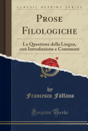 Prose Filologiche: La Questione Della Lingua, Con Introduzione E Commenti (Classic Reprint)