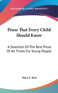 Prose That Every Child Should Know: A Selection Of The Best Prose Of All Times For Young People