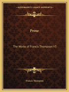 Prose: The Works of Francis Thompson V3