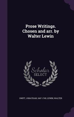Prose Writings. Chosen and arr. by Walter Lewin - Swift, Jonathan, and Lewin, Walter