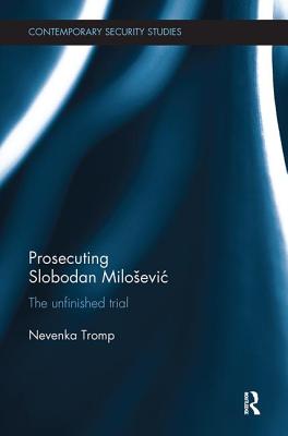 Prosecuting Slobodan Milosevic: The Unfinished Trial - Tromp, Nevenka