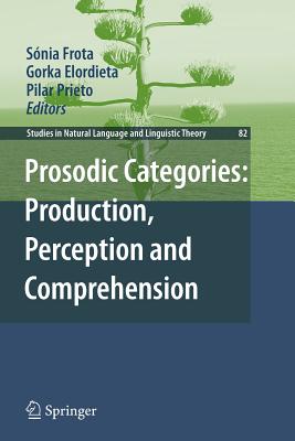 Prosodic Categories: Production, Perception and Comprehension - Frota, Snia (Editor), and Elordieta, Gorka (Editor), and Prieto, Pilar (Editor)