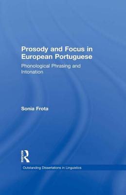 Prosody and Focus in European Portuguese: Phonological Phrasing and Intonation - Frota, Sonia