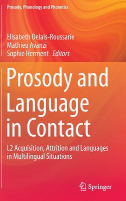 Prosody and Language in Contact: L2 Acquisition, Attrition and Languages in Multilingual Situations - Delais-Roussarie, Elisabeth (Editor), and Avanzi, Mathieu (Editor), and Herment, Sophie (Editor)