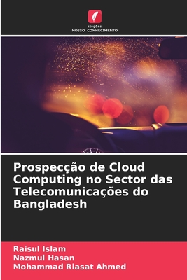 Prospeco de Cloud Computing no Sector das Telecomunicaes do Bangladesh - Islam, Raisul, and Hasan, Nazmul, and Ahmed, Mohammad Riasat