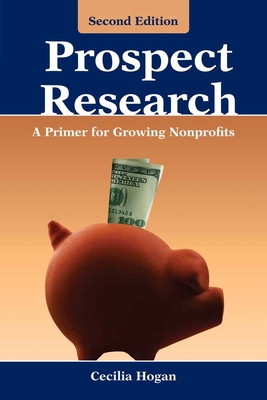 Prospect Research: A Primer for Growing Nonprofits: A Primer for Growing Nonprofits - Hogan, Cecilia