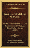 Prospector's Fieldbook and Guide: In the Search for and the Easy Determination of Ores and Other Useful Minerals (1920)