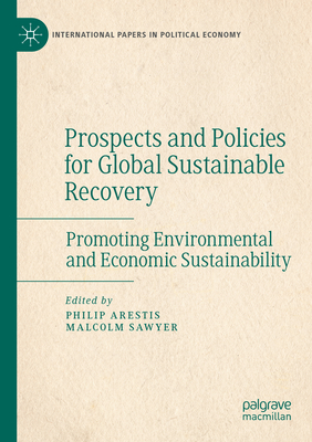 Prospects and Policies for Global Sustainable Recovery: Promoting Environmental and Economic Sustainability - Arestis, Philip (Editor), and Sawyer, Malcolm (Editor)