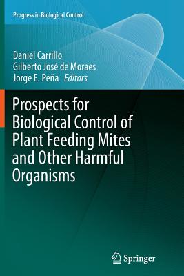 Prospects for Biological Control of Plant Feeding Mites and Other Harmful Organisms - Carrillo, Daniel (Editor), and de Moraes, Gilberto Jos (Editor), and Pea, Jorge E (Editor)