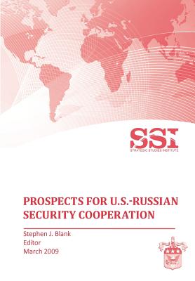 Prospects for U.S.-Russian Security Cooperation - Blank, Stephen J, Dr. (Editor), and Strategic Studies Institute