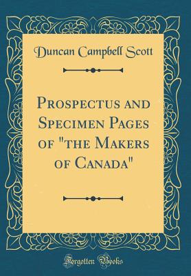 Prospectus and Specimen Pages of "the Makers of Canada" (Classic Reprint) - Scott, Duncan Campbell