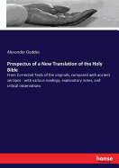 Prospectus of a New Translation of the Holy Bible: From Corrected Texts of the originals, compared with ancient versions - with various readings, explanatory notes, and critical observations