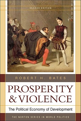 Prosperity and Violence: The Political Economy of Development - Bates, Robert H