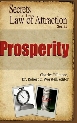 Prosperity - Secrets to the Law of Attraction - Worstell, Editor Robert C, Dr., and Fillmore, Charles