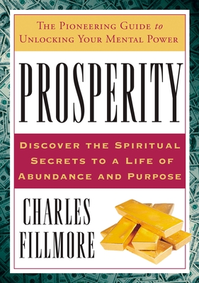 Prosperity: The Pioneering Guide to Unlocking Your Mental Power - Fillmore, Charles
