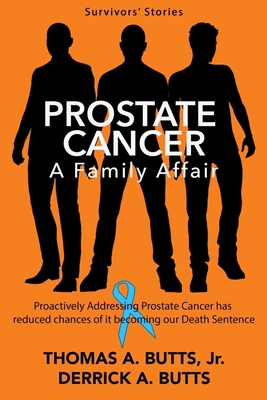 Prostate Cancer: A Family Affair: Proactively Addressing Prostate Cancer Has Reduced Our Chances of it Becoming Our Death Sentence - Butts, Derrick a, and Butts, Thomas a