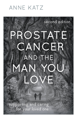 Prostate Cancer and the Man You Love: Supporting and Caring for Your Loved One - Katz, Anne