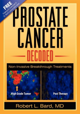 Prostate Cancer Decoded: Non-Invasive Breakthrough Treatments - Bard, Robert L