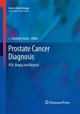 Prostate Cancer Diagnosis: Psa, Biopsy and Beyond - Jones, J Stephen (Editor)