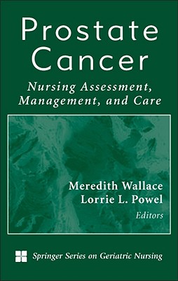 Prostate Cancer: Nursing Assessment, Management, and Care - Kazer, Meredith Wallace, PhD, Aprn (Editor), and Powel, Lorrie, PhD, RN (Editor)