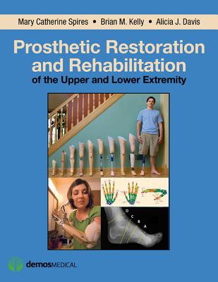 Prosthetic Restoration and Rehabilitation of the Upper and Lower Extremity - Spires, Mary Catherine, and Kelly, Brian M., and Davis, Alicia J.