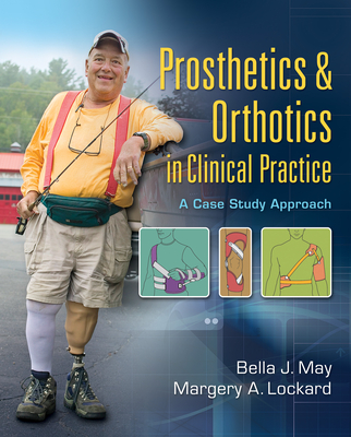 Prosthetics & Orthotics in Clinical Practice: A Case Study Approach - May, Bella J, and Lockard, Margery A