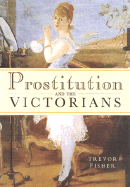 Prostitution and the Victorians - Fisher, Trevor