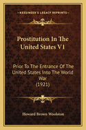 Prostitution in the United States V1: Prior to the Entrance of the United States Into the World War (1921)