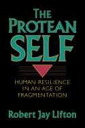 Protean Self: Human Resilience in an Age of Fragmentation