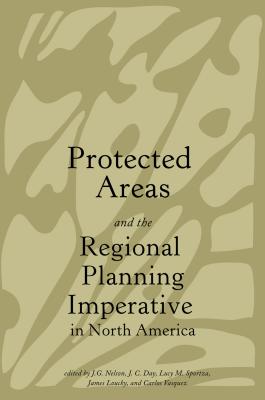 Protected Areas and the Regional Planning Imperative in North America - Nelson, J G (Contributions by), and Day, J C (Contributions by), and Sportza, Lucy (Contributions by)