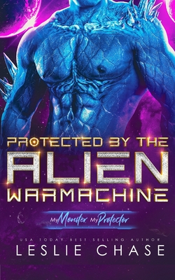 Protected by the Alien Warmachine: A Sci-Fi Alien Romance - Chase, Leslie