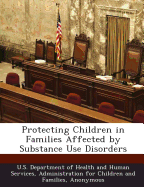 Protecting Children in Families Affected by Substance Use Disorders