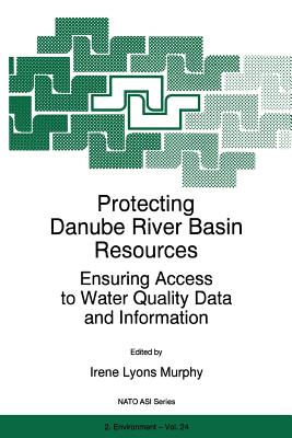 Protecting Danube River Basin Resources: Ensuring Access to Water Quality Data and Information - Murphy, I.L. (Editor)