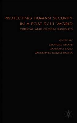 Protecting Human Security in a Post 9/11 World: Critical and Global Insights - Shani, Giorgio, and Sato, Makoto, and Pasha, M (Editor)