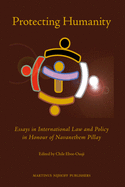 Protecting Humanity: Essays in International Law and Policy in Honour of Navanethem Pillay