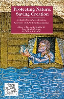 Protecting Nature, Saving Creation: Ecological Conflicts, Religious Passions, and Political Quandaries - Gagliardi, Pasquale, and Reijnen, A (Editor), and Valentini, Philipp