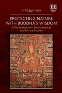 Protecting Nature with Buddha's Wisdom: A Contribution to Environmental and Nature Studies