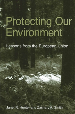 Protecting Our Environment: Lessons from the European Union - Hunter, Janet R, and Smith, Zachary A