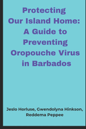 Protecting Our Island Home: A Guide to Preventing Oropouche Virus in Barbados