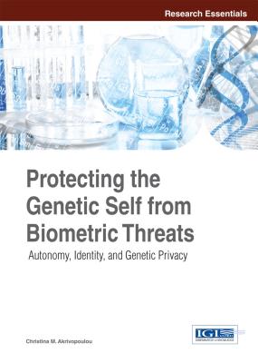 Protecting the Genetic Self from Biometric Threats: Autonomy, Identity, and Genetic Privacy - Akrivopoulou, Christina M (Editor)