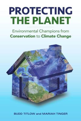 Protecting the Planet: Environmental Champions from Conservation to Climate Change - Titlow, Budd, and Tinger, Mariah