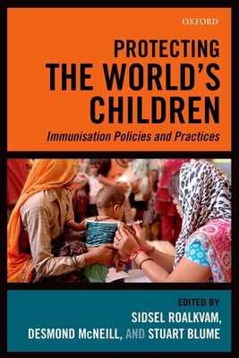 Protecting the World's Children: Immunisation policies and Practices - Roalkvam, Sidsel (Editor), and McNeill, Desmond (Editor), and Blume, Stuart (Editor)