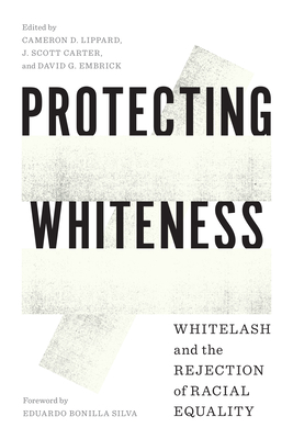 Protecting Whiteness: Whitelash and the Rejection of Racial Equality - Lippard, Cameron D (Editor), and Carter, J Scott (Editor), and Embrick, David G (Editor)