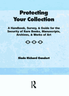 Protecting Your Collection: A Handbook, Survey, & Guide for the Security of Rare Books, Manuscripts, Archives, & Works of Art