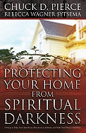 Protecting Your Home from Spiritual Darkness: 10 Steps to Help You Clean House, Place Jesus in Authority and Make Your Home a Safe Place