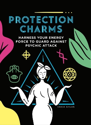 Protection Charms: Harness your energy force to guard against psychic attack - Ahsan, Tania