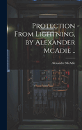 Protection From Lightning, by Alexander McAdie ..